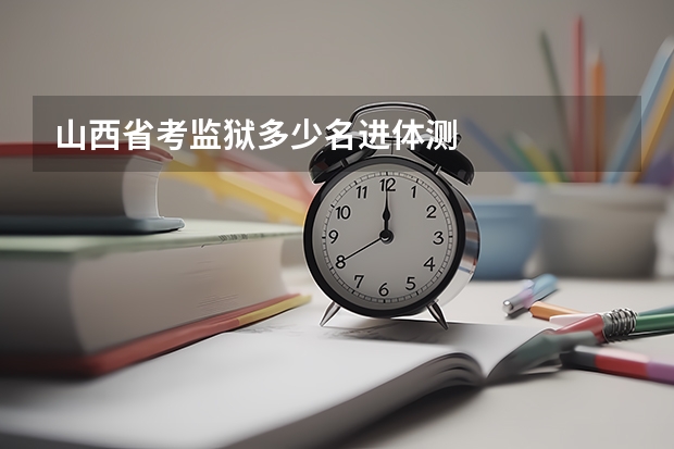 山西省考监狱多少名进体测