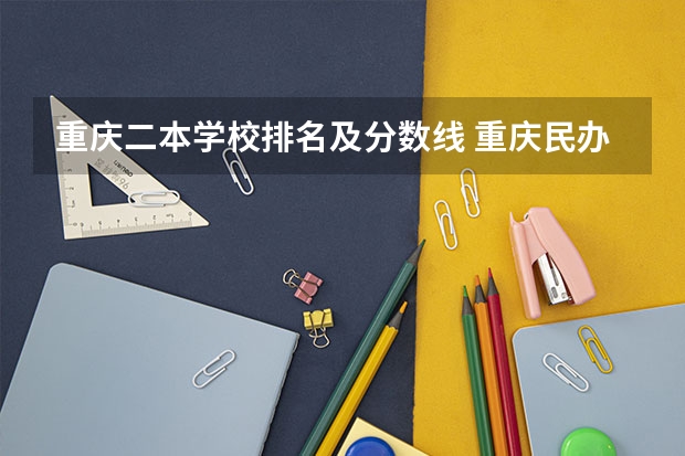 重庆二本学校排名及分数线 重庆民办二本大学排名榜及分数线