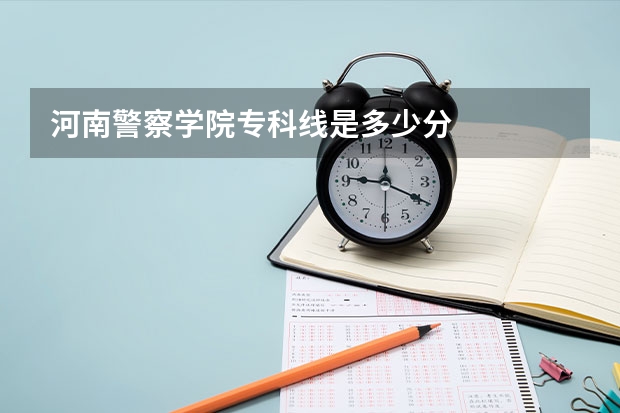 河南警察学院专科线是多少分