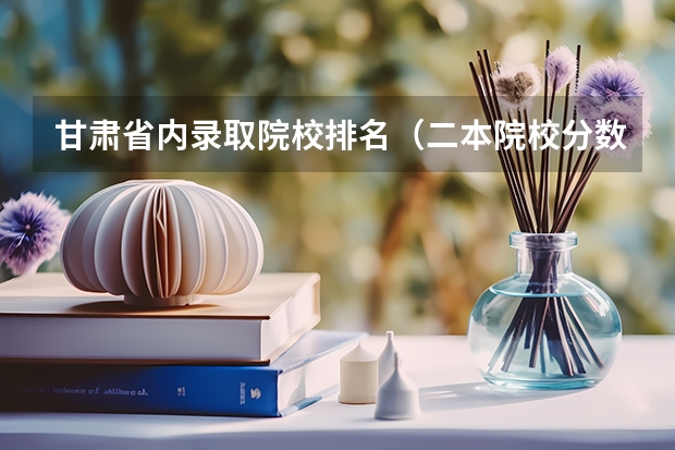 甘肃省内录取院校排名（二本院校分数排名）