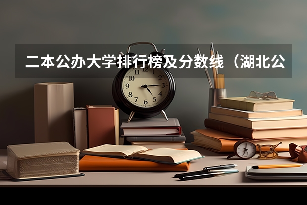 二本公办大学排行榜及分数线（湖北公办二本大学排名及分数线理科）