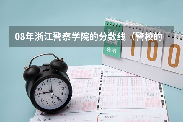 08年浙江警察学院的分数线（警校的最低分数、要求。）