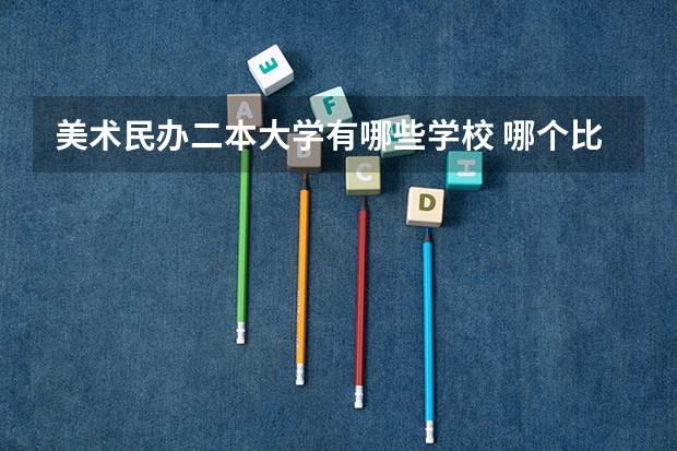 美术民办二本大学有哪些学校 哪个比较好