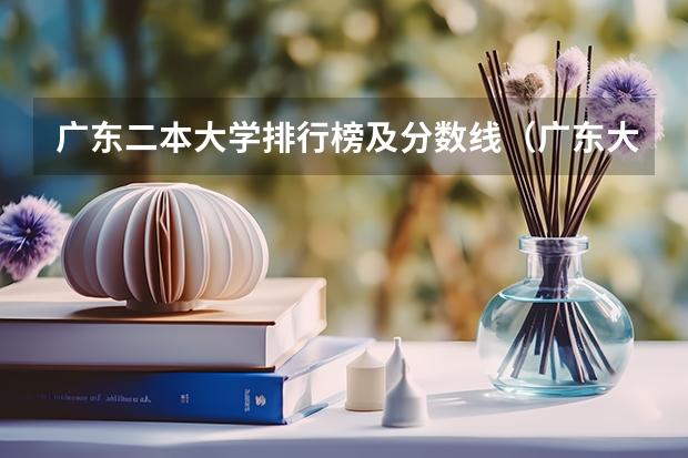 广东二本大学排行榜及分数线（广东大学排名及分数线是怎样的？）