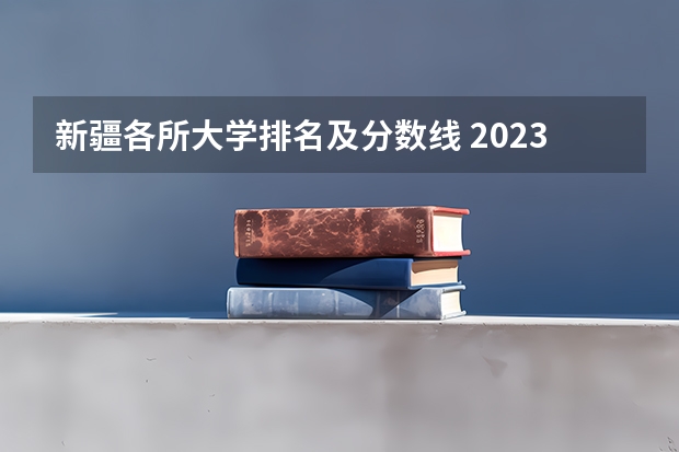 新疆各所大学排名及分数线 2023新疆医科大学分数线