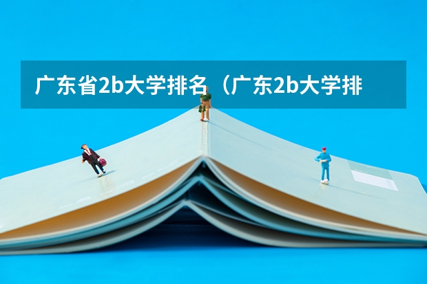 广东省2b大学排名(广东2b大学排行榜) 广东二本大学排行榜及分数线