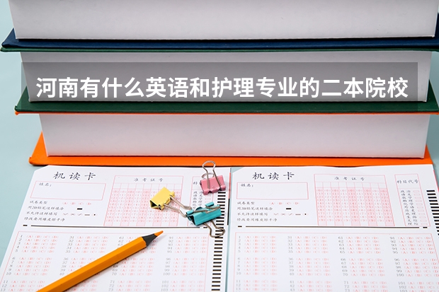 河南有什么英语和护理专业的二本院校吗？