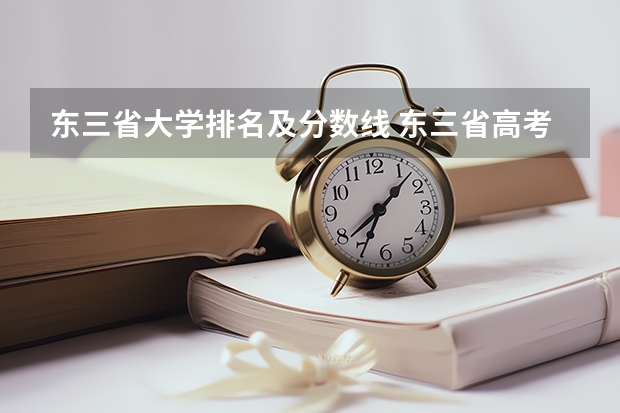 东三省大学排名及分数线 东三省高考分数线2023