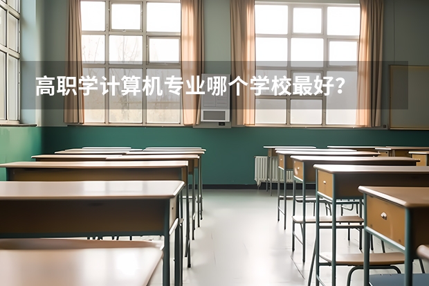 高职学计算机专业哪个学校最好?