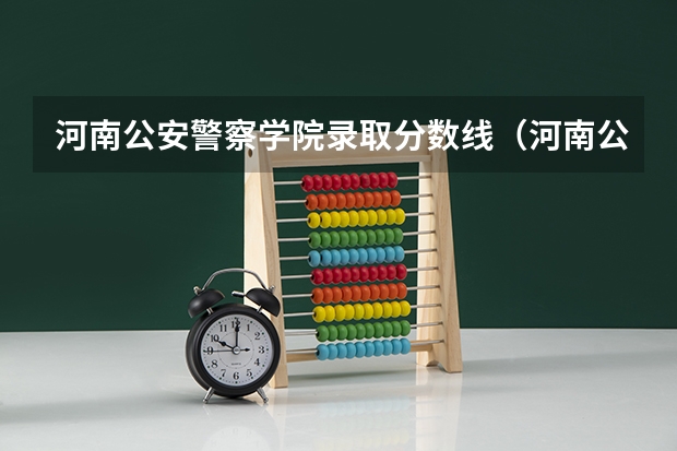 河南公安警察学院录取分数线（河南公安警察学院录取分数线）
