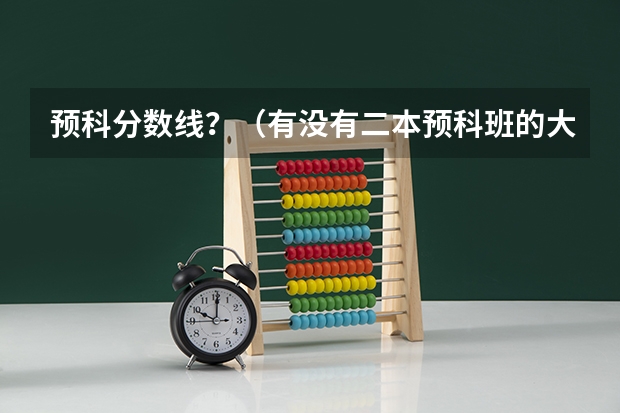 预科分数线？（有没有二本预科班的大学）