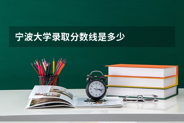 宁波大学录取分数线是多少
